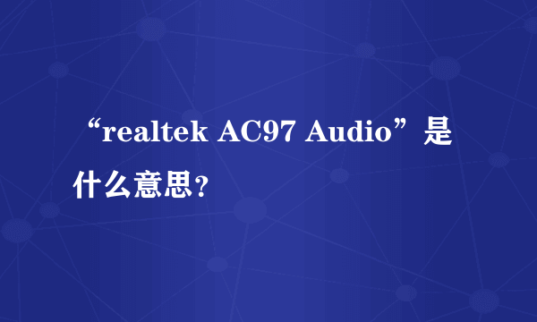 “realtek AC97 Audio”是什么意思？