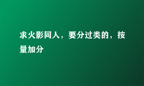 求火影同人，要分过类的，按量加分