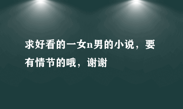 求好看的一女n男的小说，要有情节的哦，谢谢