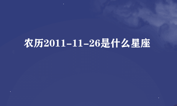 农历2011-11-26是什么星座