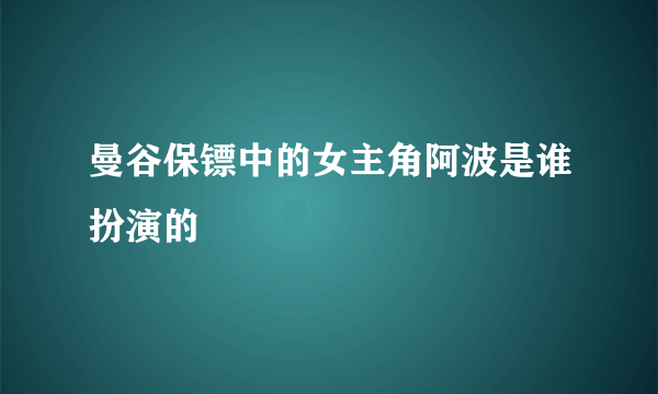 曼谷保镖中的女主角阿波是谁扮演的