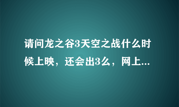 请问龙之谷3天空之战什么时候上映，还会出3么，网上的说法都不同我也不知道到底会不会出