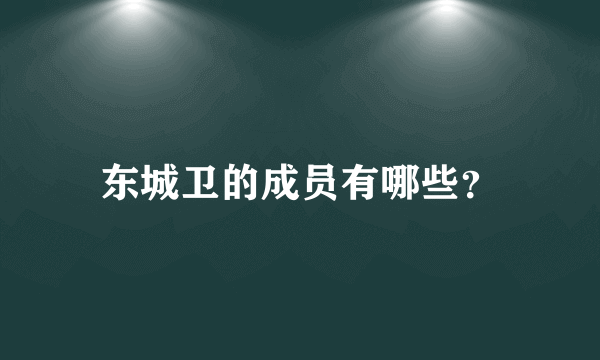 东城卫的成员有哪些？