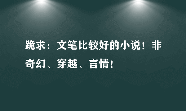 跪求：文笔比较好的小说！非奇幻、穿越、言情！