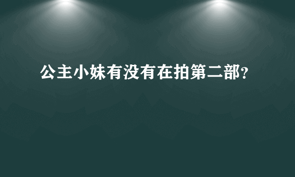 公主小妹有没有在拍第二部？