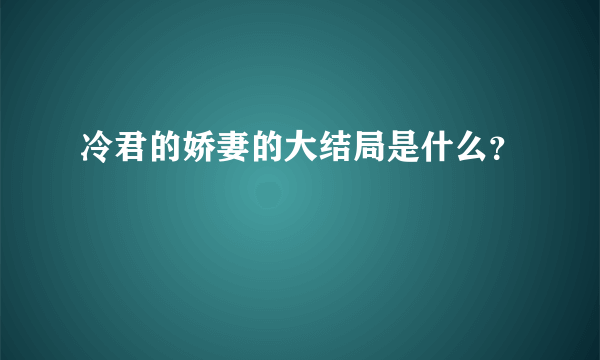 冷君的娇妻的大结局是什么？