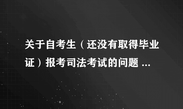 关于自考生（还没有取得毕业证）报考司法考试的问题 知道的大侠请指教！重谢