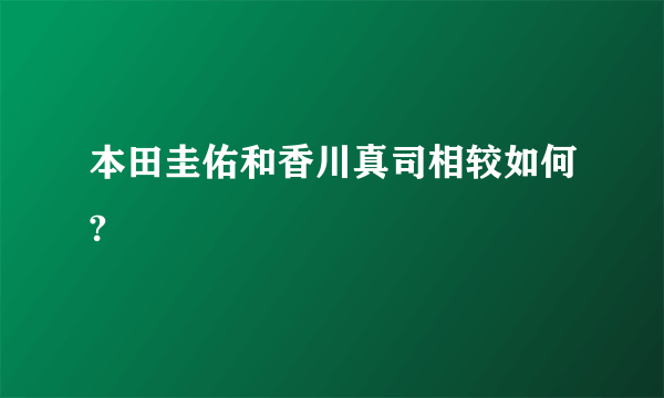 本田圭佑和香川真司相较如何?