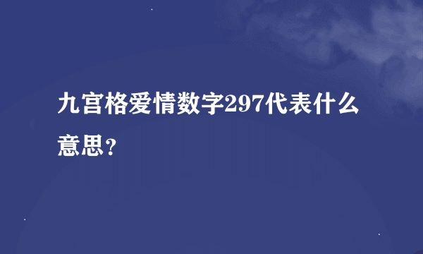 九宫格爱情数字297代表什么意思？