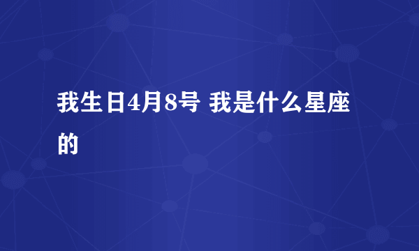 我生日4月8号 我是什么星座的