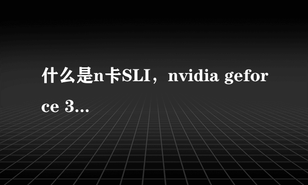 什么是n卡SLI，nvidia geforce 315m是这个类型吗