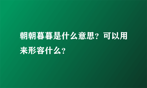 朝朝暮暮是什么意思？可以用来形容什么？