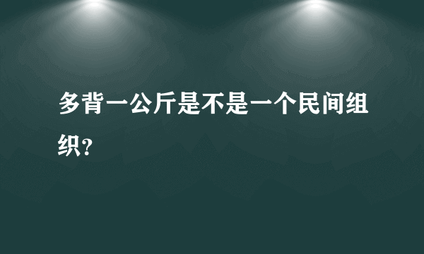 多背一公斤是不是一个民间组织？