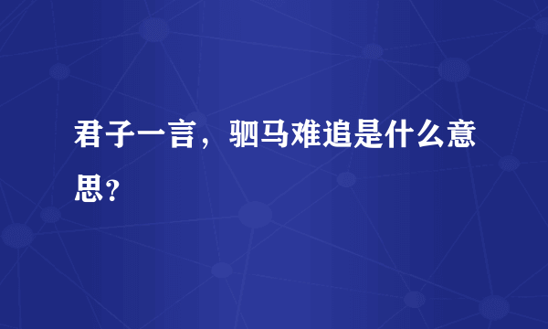 君子一言，驷马难追是什么意思？