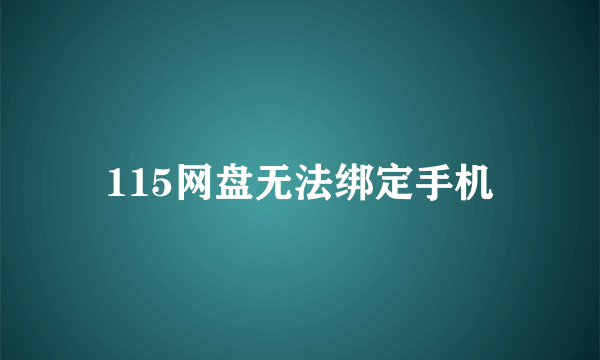 115网盘无法绑定手机