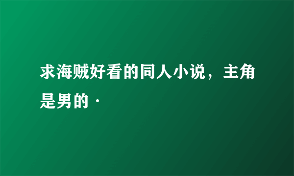 求海贼好看的同人小说，主角是男的·