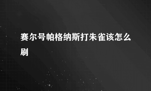 赛尔号帕格纳斯打朱雀该怎么刷