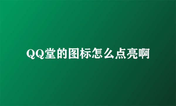 QQ堂的图标怎么点亮啊