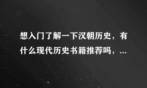 想入门了解一下汉朝历史，有什么现代历史书籍推荐吗，注意，不要推古代史书