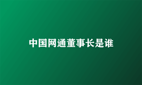 中国网通董事长是谁