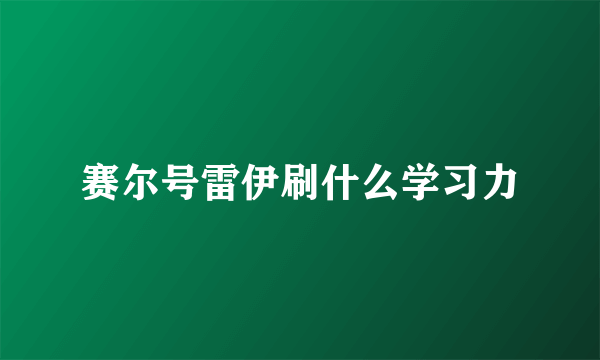 赛尔号雷伊刷什么学习力