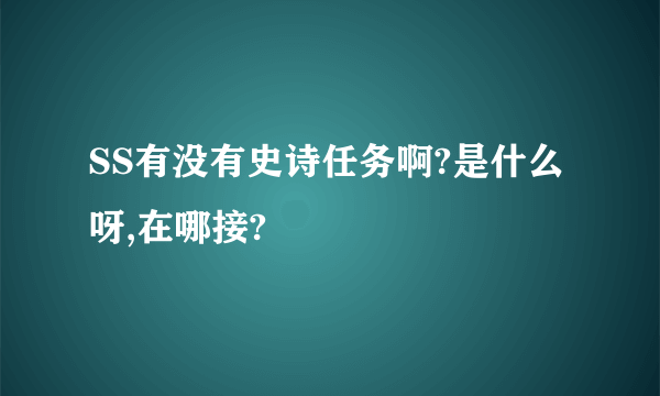 SS有没有史诗任务啊?是什么呀,在哪接?