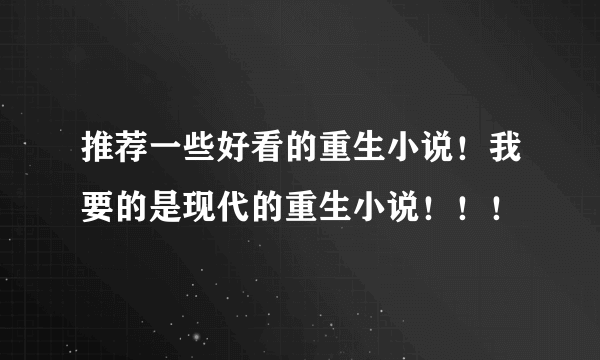 推荐一些好看的重生小说！我要的是现代的重生小说！！！