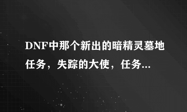 DNF中那个新出的暗精灵墓地任务，失踪的大使，任务怎么做，大使在哪？？