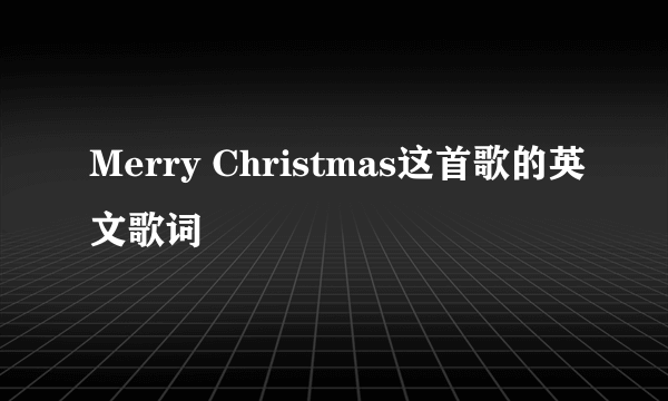 Merry Christmas这首歌的英文歌词