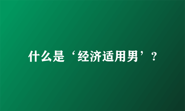 什么是‘经济适用男’?