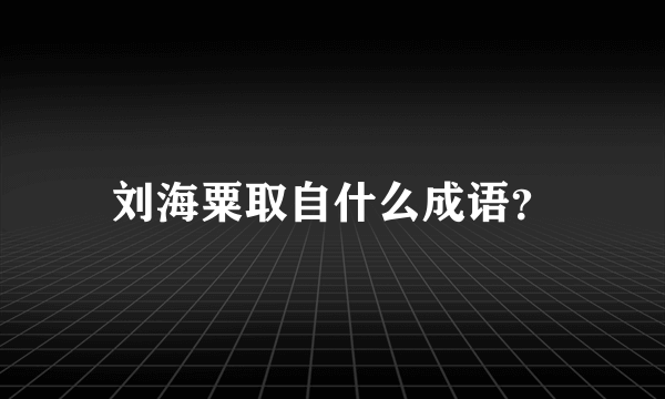 刘海粟取自什么成语？