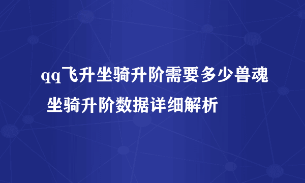 qq飞升坐骑升阶需要多少兽魂 坐骑升阶数据详细解析