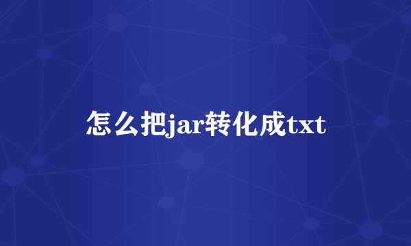 怎么把jar转化成txt