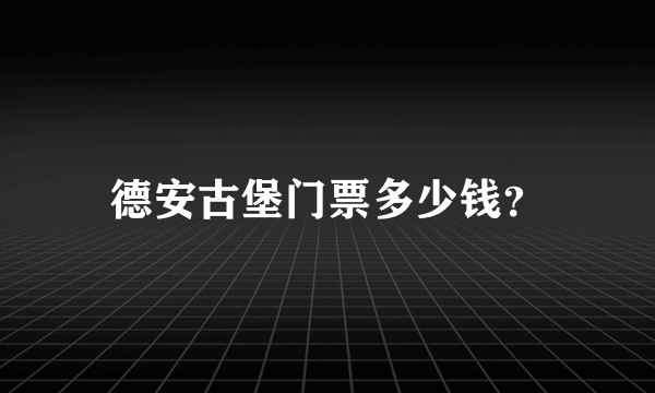 德安古堡门票多少钱？