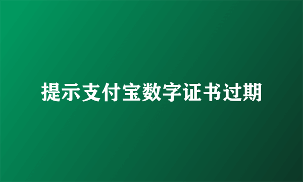 提示支付宝数字证书过期