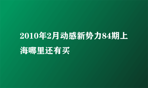 2010年2月动感新势力84期上海哪里还有买