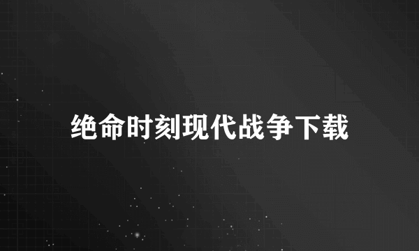 绝命时刻现代战争下载