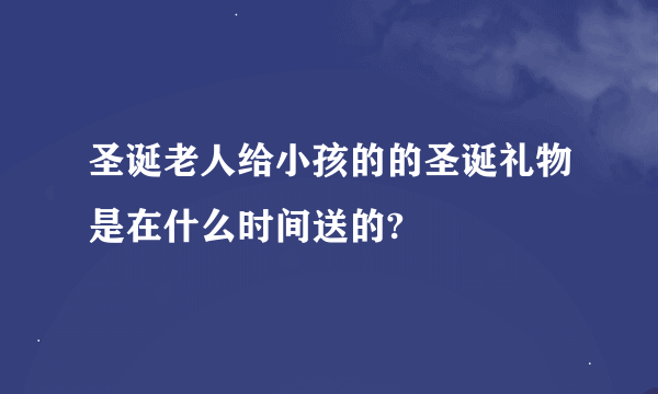 圣诞老人给小孩的的圣诞礼物是在什么时间送的?