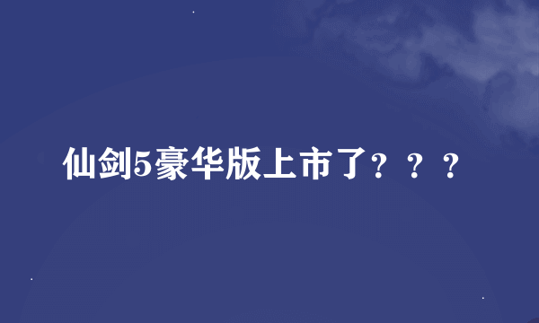 仙剑5豪华版上市了？？？