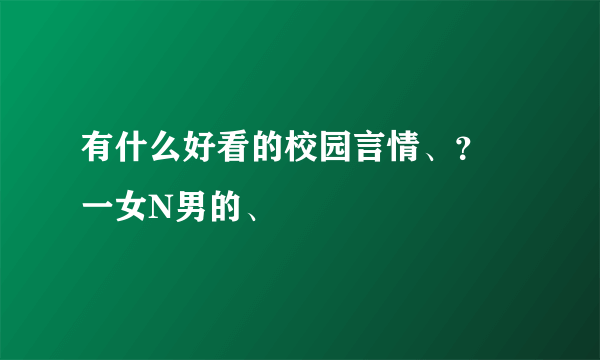 有什么好看的校园言情、？ 一女N男的、