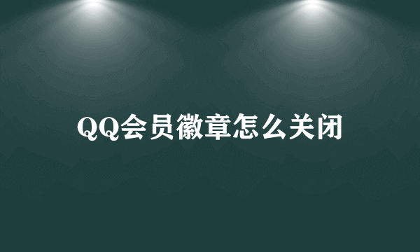 QQ会员徽章怎么关闭