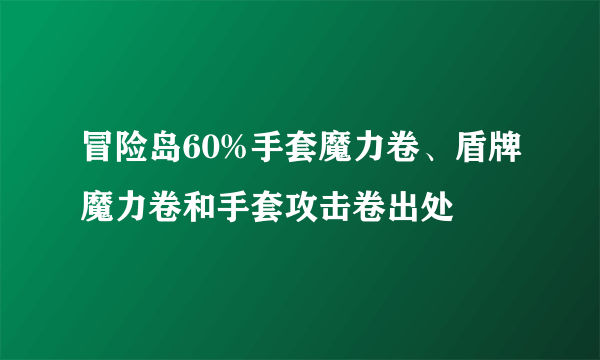 冒险岛60%手套魔力卷、盾牌魔力卷和手套攻击卷出处