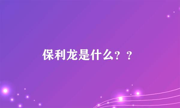 保利龙是什么？？