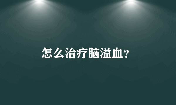 怎么治疗脑溢血？