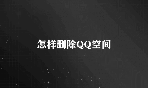 怎样删除QQ空间