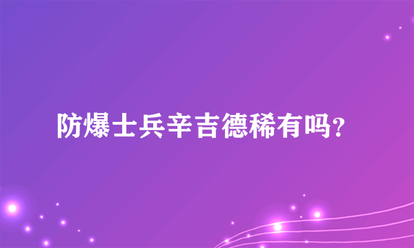 防爆士兵辛吉德稀有吗？