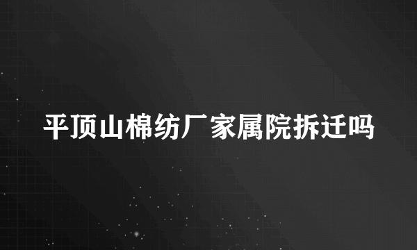 平顶山棉纺厂家属院拆迁吗