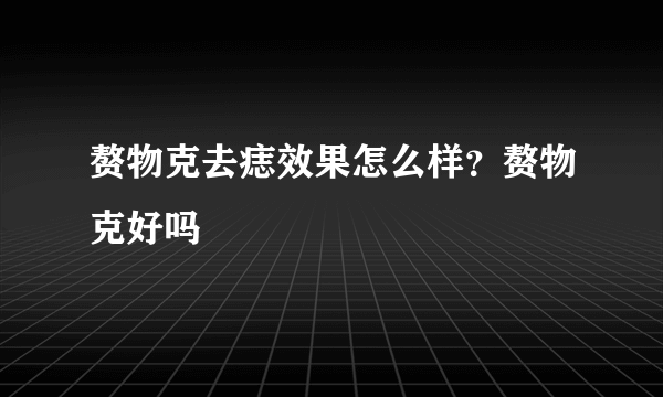 赘物克去痣效果怎么样？赘物克好吗