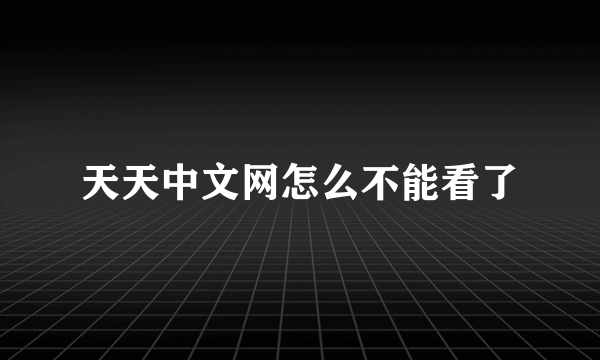 天天中文网怎么不能看了