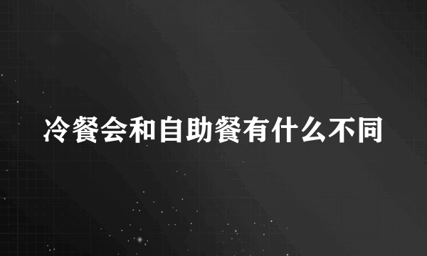 冷餐会和自助餐有什么不同